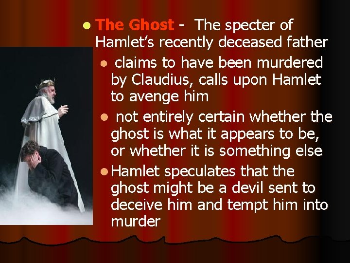 l The Ghost - The specter of Hamlet’s recently deceased father l claims to