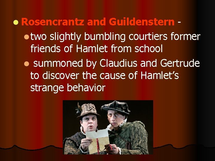 l Rosencrantz and Guildenstern l two slightly bumbling courtiers former friends of Hamlet from