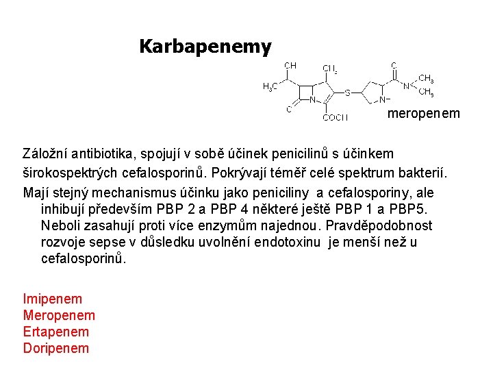 Karbapenemy meropenem Záložní antibiotika, spojují v sobě účinek penicilinů s účinkem širokospektrých cefalosporinů. Pokrývají