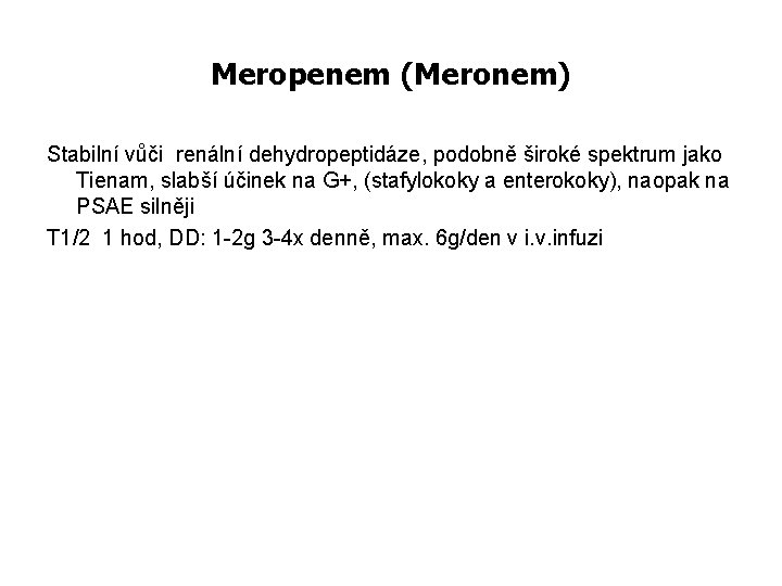 Meropenem (Meronem) Stabilní vůči renální dehydropeptidáze, podobně široké spektrum jako Tienam, slabší účinek na