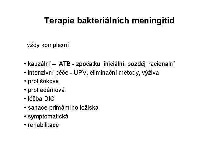 Terapie bakteriálních meningitid vždy komplexní • kauzální – ATB - zpočátku iniciální, později racionální