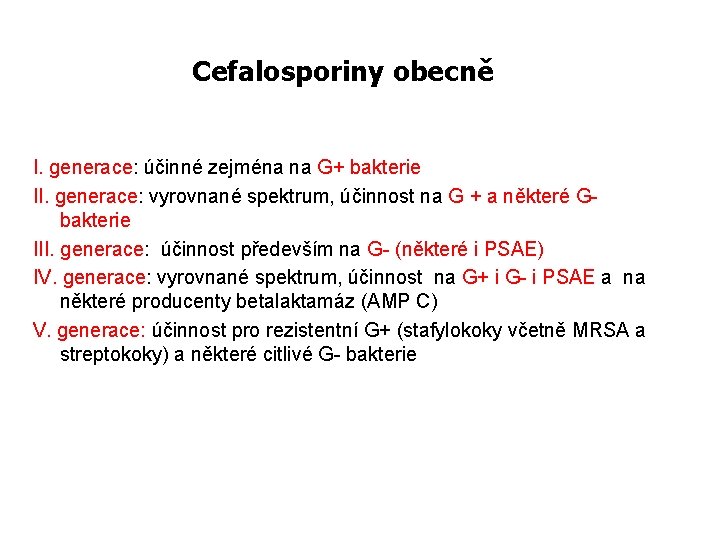 Cefalosporiny obecně I. generace: účinné zejména na G+ bakterie II. generace: vyrovnané spektrum, účinnost