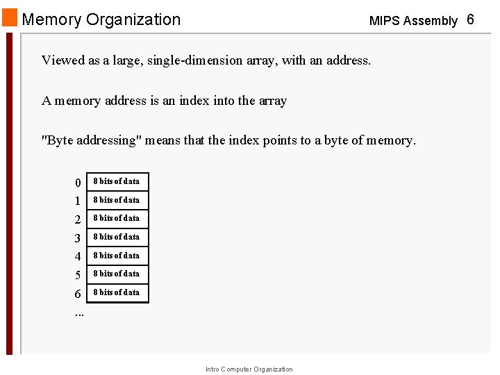 Memory Organization MIPS Assembly 6 Viewed as a large, single-dimension array, with an address.