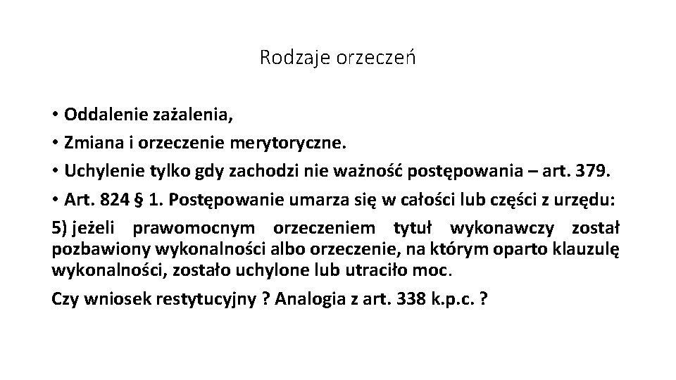 Rodzaje orzeczeń • Oddalenie zażalenia, • Zmiana i orzeczenie merytoryczne. • Uchylenie tylko gdy