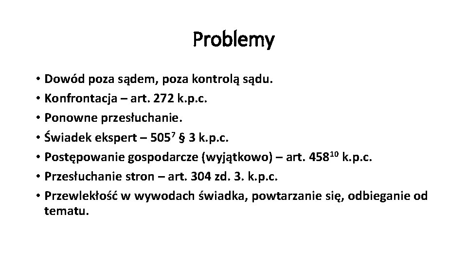 Problemy • Dowód poza sądem, poza kontrolą sądu. • Konfrontacja – art. 272 k.