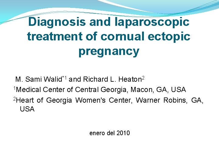 Diagnosis and laparoscopic treatment of cornual ectopic pregnancy M. Sami Walid*1 and Richard L.