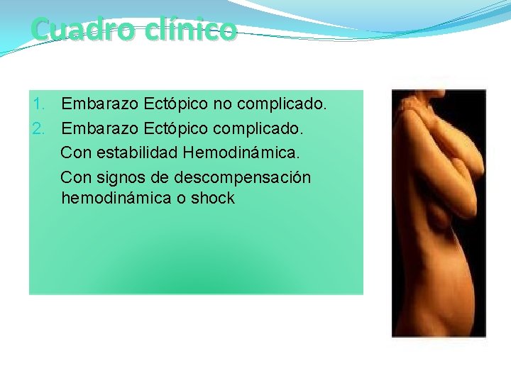 Cuadro clínico 1. Embarazo Ectópico no complicado. 2. Embarazo Ectópico complicado. Con estabilidad Hemodinámica.