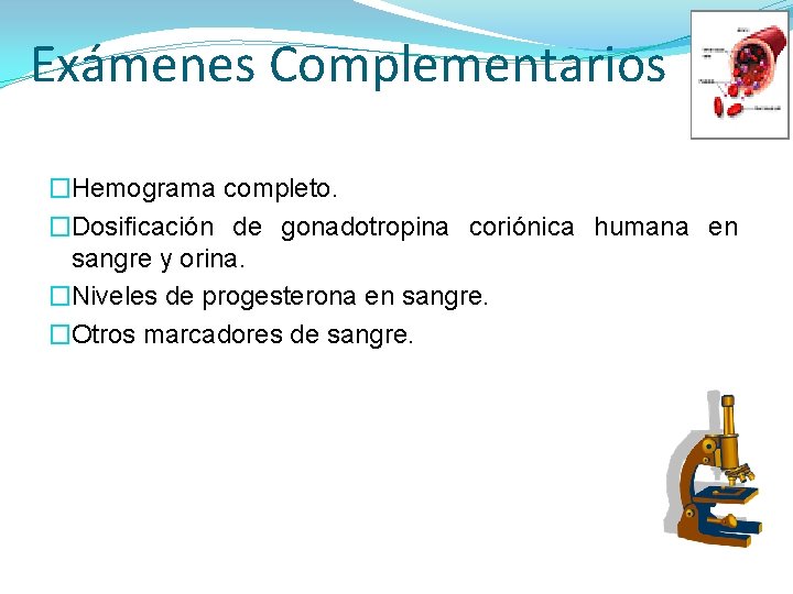 Exámenes Complementarios �Hemograma completo. �Dosificación de gonadotropina coriónica humana en sangre y orina. �Niveles