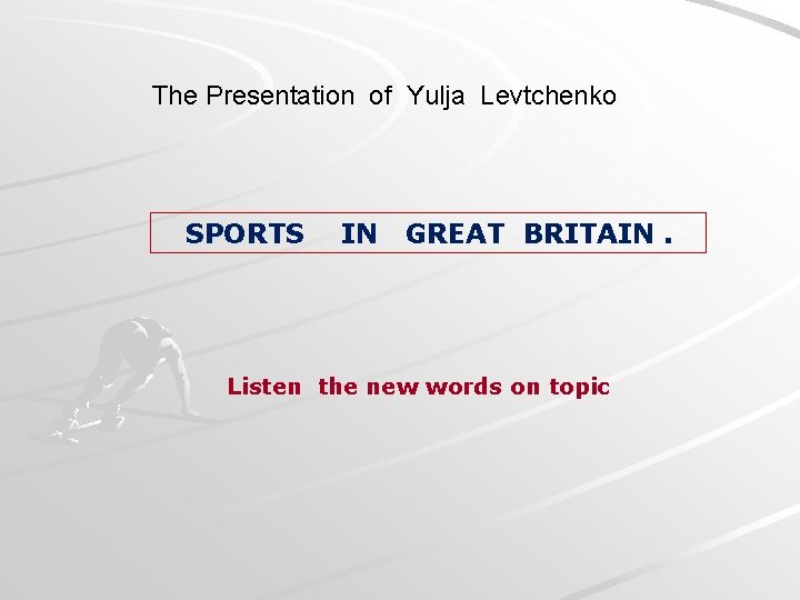 The Presentation of Yulja Levtchenko SPORTS IN GREAT BRITAIN. Listen the new words on