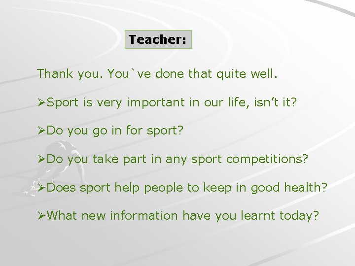 Teacher: Thank you. You`ve done that quite well. ØSport is very important in our