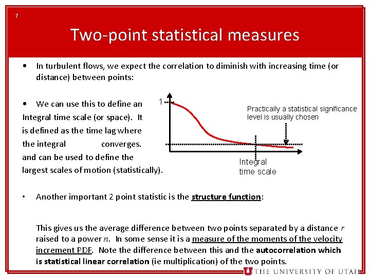 7 Two-point statistical measures • In turbulent flows, we expect the correlation to diminish