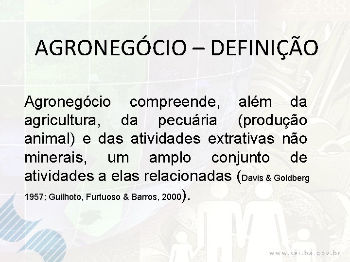 AGRONEGÓCIO – DEFINIÇÃO Agronegócio compreende, além da agricultura, da pecuária (produção animal) e das