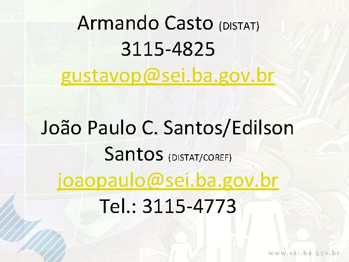 Armando Casto (DISTAT) 3115 -4825 gustavop@sei. ba. gov. br João Paulo C. Santos/Edilson Santos