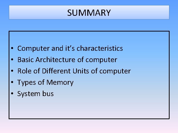 SUMMARY • • • Computer and it’s characteristics Basic Architecture of computer Role of