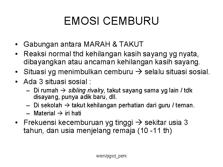 EMOSI CEMBURU • Gabungan antara MARAH & TAKUT • Reaksi normal thd kehilangan kasih