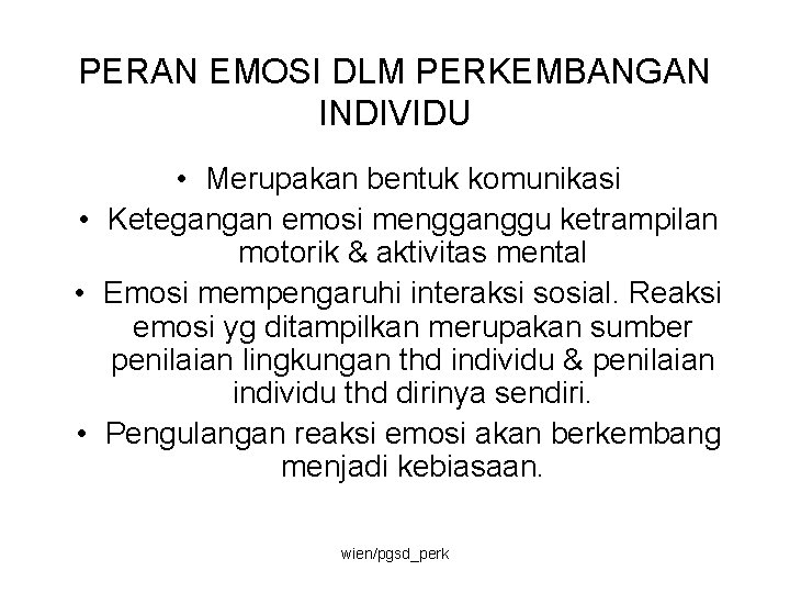 PERAN EMOSI DLM PERKEMBANGAN INDIVIDU • Merupakan bentuk komunikasi • Ketegangan emosi mengganggu ketrampilan