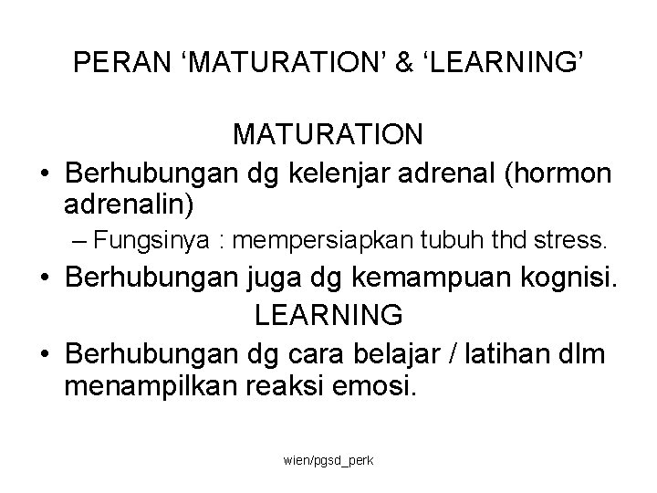 PERAN ‘MATURATION’ & ‘LEARNING’ MATURATION • Berhubungan dg kelenjar adrenal (hormon adrenalin) – Fungsinya