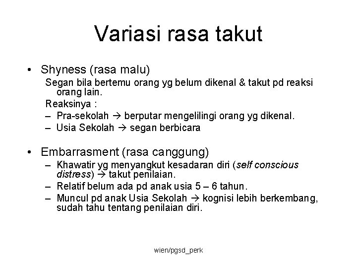 Variasi rasa takut • Shyness (rasa malu) Segan bila bertemu orang yg belum dikenal