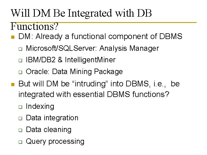 Will DM Be Integrated with DB Functions? n n DM: Already a functional component Will DM Be Integrated with DB Functions? n n DM: Already a functional component