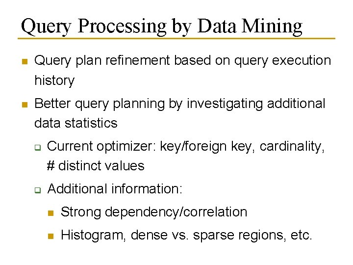 Query Processing by Data Mining n Query plan refinement based on query execution history Query Processing by Data Mining n Query plan refinement based on query execution history