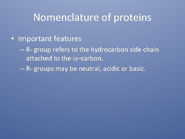 Nomenclature of proteins • Important features – R- group refers to the hydrocarbon side