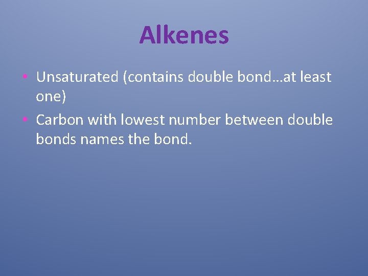 Alkenes • Unsaturated (contains double bond…at least one) • Carbon with lowest number between