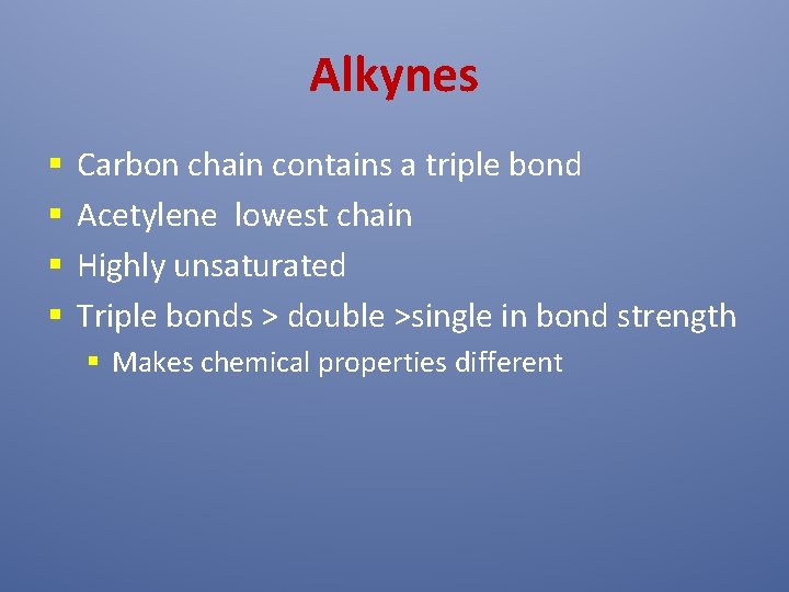 Alkynes § § Carbon chain contains a triple bond Acetylene lowest chain Highly unsaturated