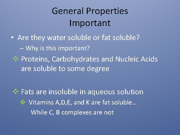 General Properties Important • Are they water soluble or fat soluble? – Why is