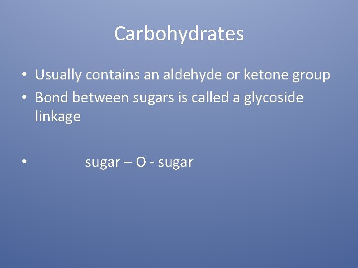Carbohydrates • Usually contains an aldehyde or ketone group • Bond between sugars is
