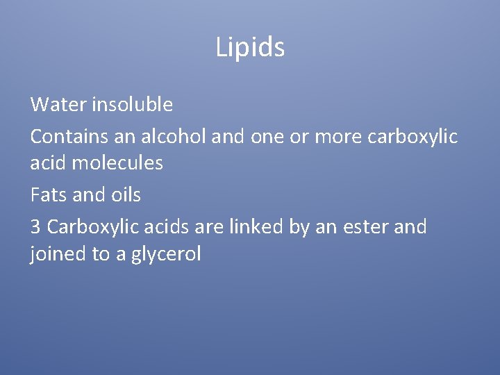 Lipids Water insoluble Contains an alcohol and one or more carboxylic acid molecules Fats