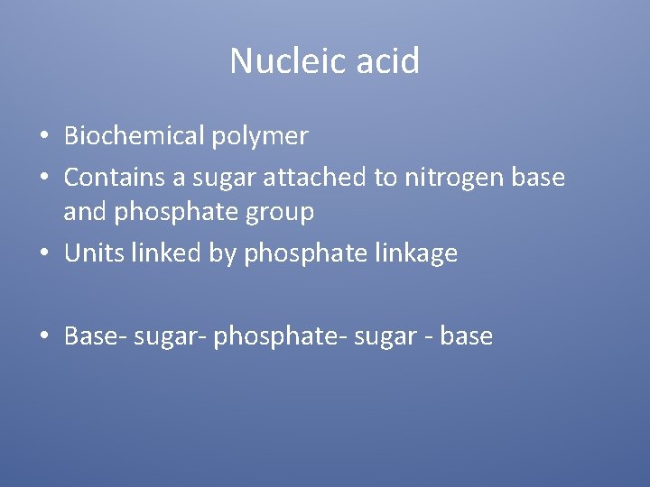 Nucleic acid • Biochemical polymer • Contains a sugar attached to nitrogen base and