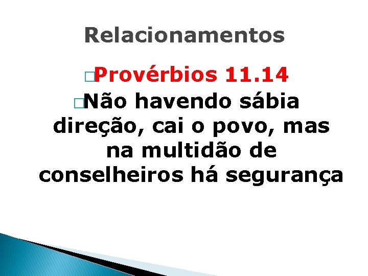Relacionamentos �Provérbios 11. 14 �Não havendo sábia direção, cai o povo, mas na multidão