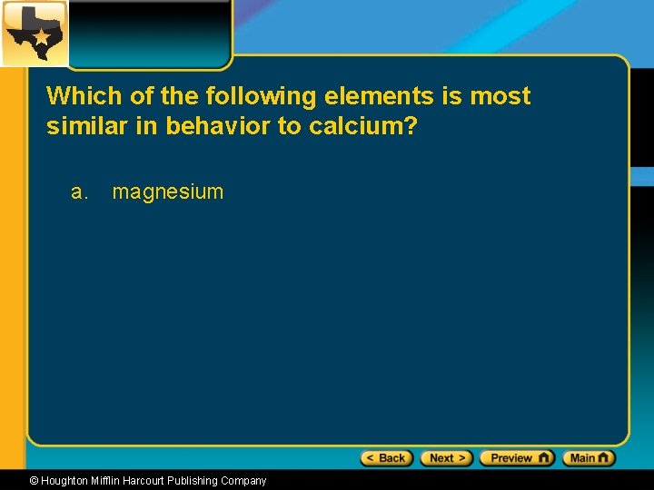 Which of the following elements is most similar in behavior to calcium? a. magnesium