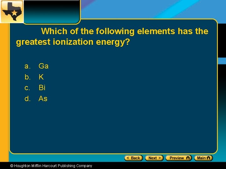 Which of the following elements has the greatest ionization energy? a. b. c. d.