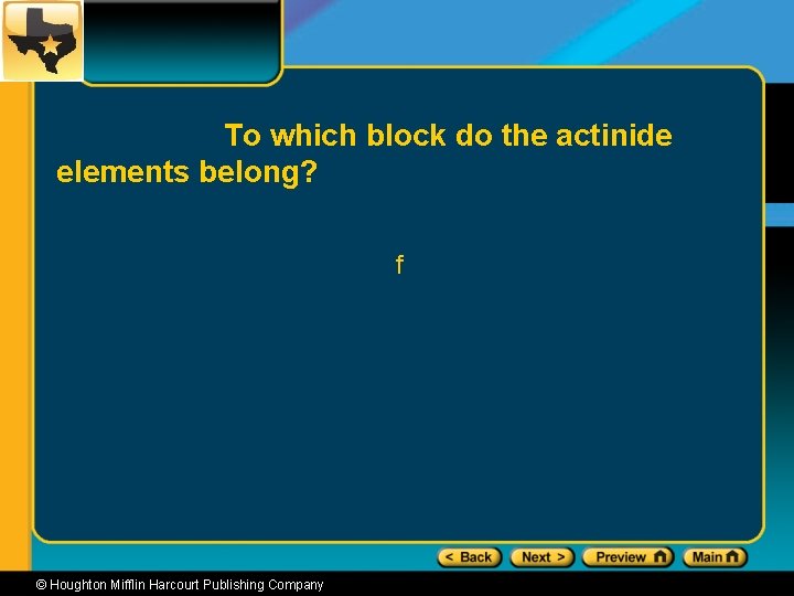 To which block do the actinide elements belong? f © Houghton Mifflin Harcourt Publishing