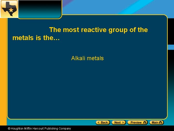 The most reactive group of the metals is the… Alkali metals © Houghton Mifflin