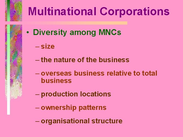 Multinational Corporations • Diversity among MNCs – size – the nature of the business