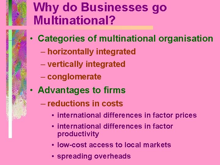 Why do Businesses go Multinational? • Categories of multinational organisation – horizontally integrated –