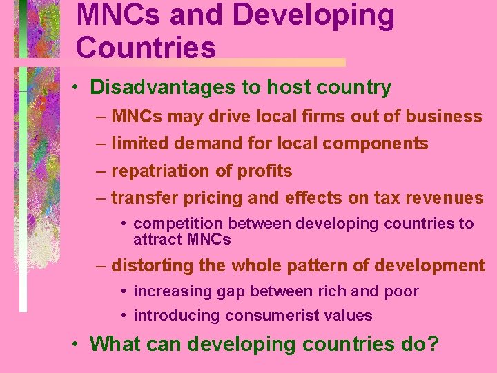 MNCs and Developing Countries • Disadvantages to host country – MNCs may drive local