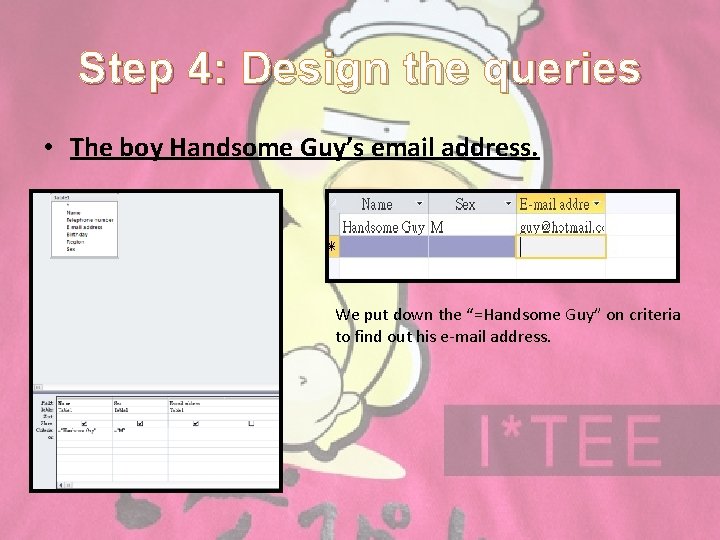 Step 4: Design the queries • The boy Handsome Guy’s email address. We put