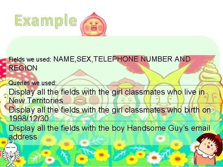 Example Fields we used: NAME, SEX, TELEPHONE NUMBER AND REGION Queries we used: Display