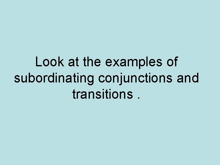 Look at the examples of subordinating conjunctions and transitions. 