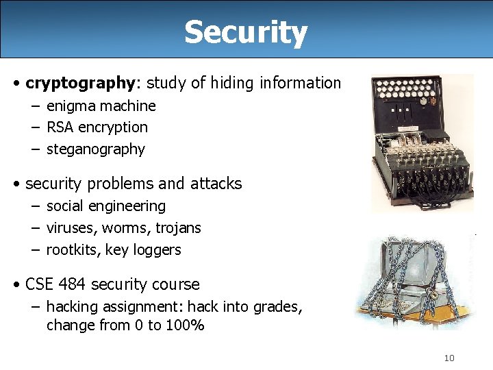 Security • cryptography: study of hiding information – enigma machine – RSA encryption –