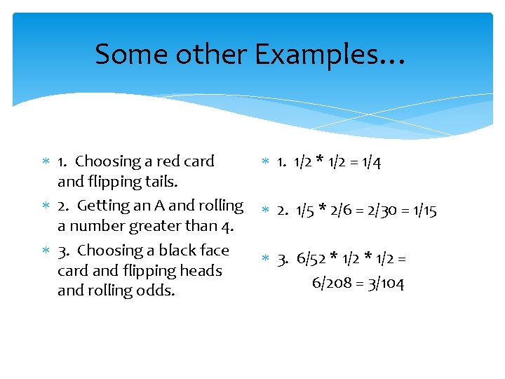 Some other Examples… 1. Choosing a red card and flipping tails. 2. Getting an