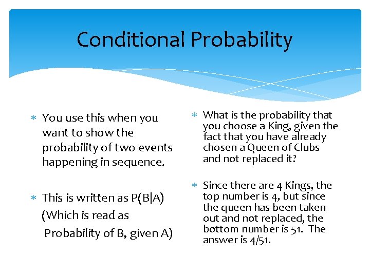 Conditional Probability You use this when you want to show the probability of two