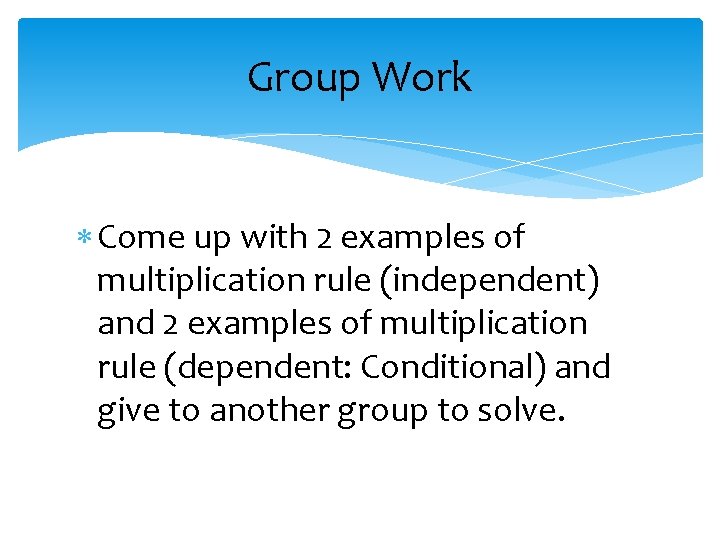 Group Work Come up with 2 examples of multiplication rule (independent) and 2 examples