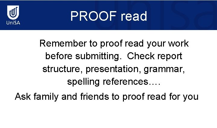 PROOF read Remember to proof read your work before submitting. Check report structure, presentation,