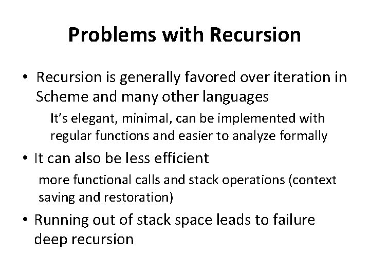 Problems with Recursion • Recursion is generally favored over iteration in Scheme and many