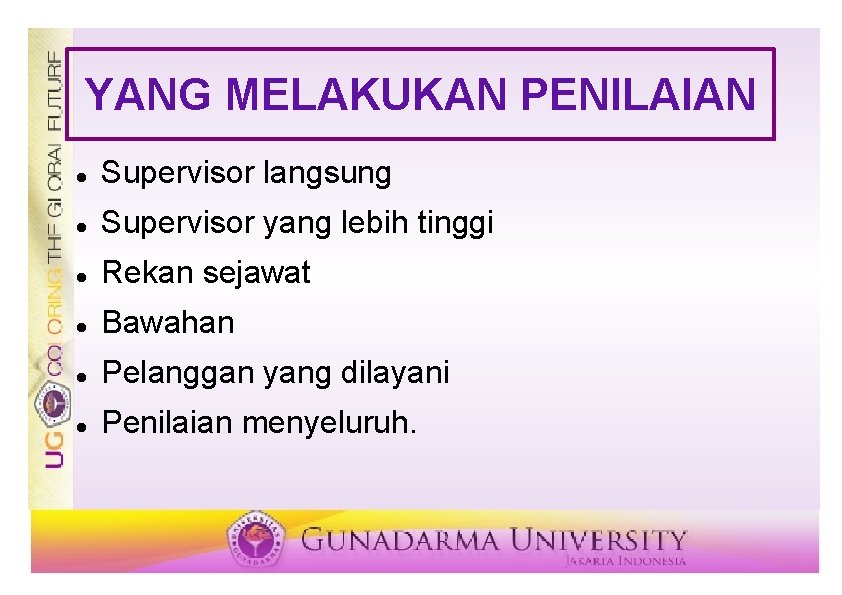 YANG MELAKUKAN PENILAIAN Supervisor langsung Supervisor yang lebih tinggi Rekan sejawat Bawahan Pelanggan yang