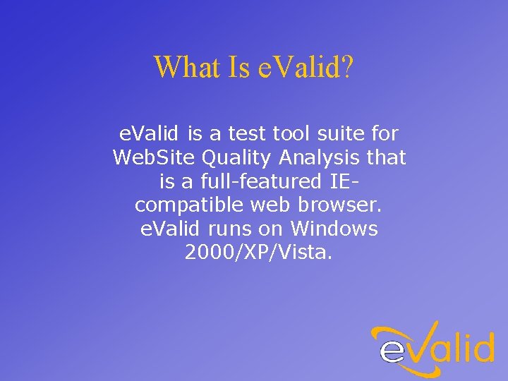 What Is e. Valid? e. Valid is a test tool suite for Web. Site